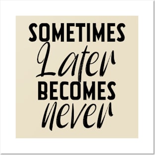 Sometimes Later Becomes Never Motivation quote Posters and Art